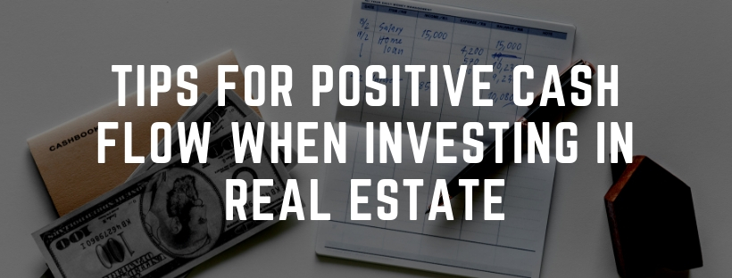 Image with Tips for Positive Cash Flow When Investing in Real Estate written